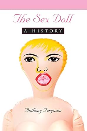 The Sex Doll- A History - by Anthony Ferguson